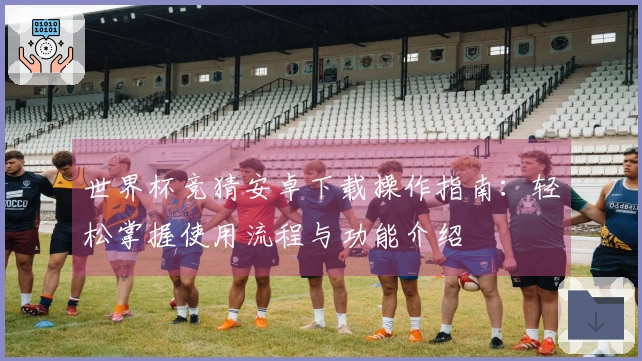 世界杯竞猜安卓下载操作指南：轻松掌握使用流程与功能介绍