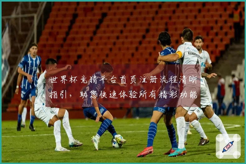 世界杯竞猜平台首页注册流程清晰指引，助您快速体验所有精彩功能